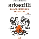 Arkeofili: Taşlar, Kemikler, Efsaneler