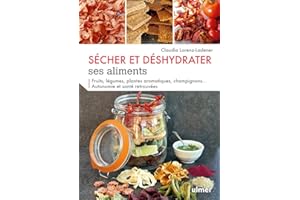 Sécher et déshydrater ses aliments - Fruits, légumes, plantes aromatiques et champignons...: Autonomie et santé retrouvées
