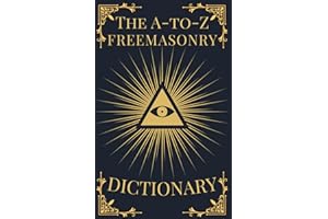 The A-to-Z Freemasonry Dictionary: A Comprehensive Guide to Symbols, Rituals, Mysteries, Traditions and History for Freemasons and Curious Minds (The A-to-Z Occult Compendium Collection, Band 1)