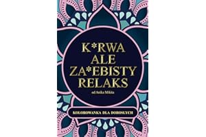 Kurwa ale zajebisty relaks! Kolorowanka z przekleństwami dla dorosłych: | Mandale z epitetami | 55 różnorodnych wzorów | grube obrysy