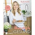 Himmlisch gesund: Natürliche Rezepte für ein gutes Leben