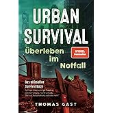 Urban Survival - Überleben im Notfall: Das ultimative Survival Buch - Optimale Krisenvorsorge: Prepping, Selbstversorgung, Fl