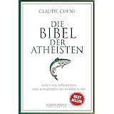 Die Bibel der Atheisten: Zitate aus 3000 Jahren von Xenophanes bis Woody Allen (Kurz & Bündig - Illustrierte Kulturgeschichte
