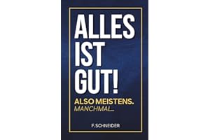 Alles ist gut! Also meistens. Manchmal...: Warum das Leben oft schöner ist, als du denkst