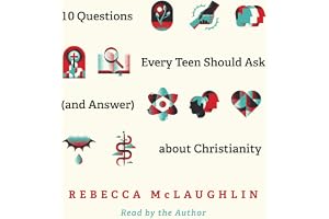 10 Questions Every Teen Should Ask (and Answer) about Christianity