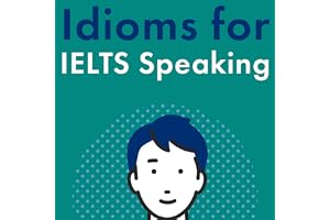 Idioms for IELT Speaking: Master IELTS Vocabulary to Get a Higher Band Score (IELTS Vocabulary Builder)
