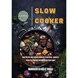 Slow Cooker: Ricette per una Cucina Semplice e Gustosa - Varietà, Facilità e Sapore Intenso in un Solo Libro