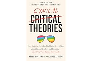 Cynical Theories: How Activist Scholarship Made Everything about Race, Gender, and Identity - And Why this Harms Everybody