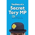 The Diary of a Secret Tory MP: (Almost!) True Stories from the Heart of British Politics