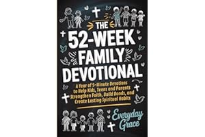 The 52-Week Family Devotional: A Year of 5-Minute Devotions to Help Kids, Teens, and Parents Strengthen Faith, Build Bonds, and Create Lasting Spiritual Habits