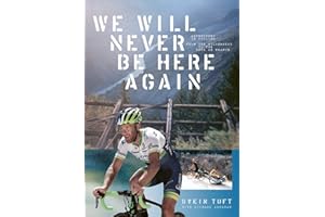 We Will Never Be Here Again: Adventures in cycling from the wilderness to the Tour de France