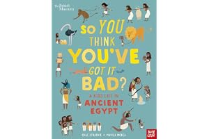 British Museum: So You Think You've Got It Bad? A Kid's Life in Ancient Egypt