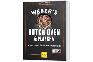 Weber's Dutch Oven und Plancha: Outdoor Küche für Grillfans - Grill-Rezepte für jede Jahreszeit