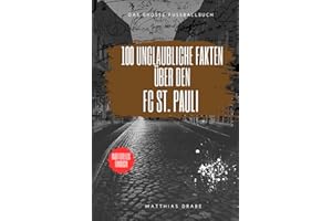 100 unglaubliche Fakten über den FC St. Pauli – Das inoffizielle Fanbuch für Kiez-Rebellen: Das große Fussballbuch