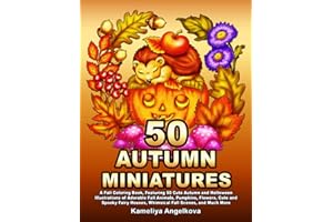 50 AUTUMN MINIATURES: A Fall Coloring Book, Featuring 50 Cute Autumn and Halloween Illustrations of Adorable Fall Animals, Pumpkins, Flowers, Cute and ... Houses, Whimsical Fall Scenes, and Much More