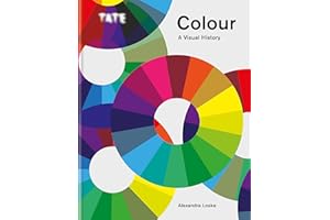 Tate: Colour: A Visual History: A Visual History. The Exploration of Colour from Newton to Pantone