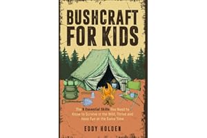Bushcraft For Kids: The 9 Essential Skills You Need To Know To Survive In The Wild, Thrive and Have Fun At The Same Time