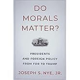 Do Morals Matter?: Presidents and Foreign Policy from FDR to Trump