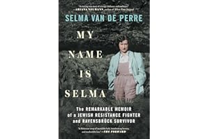 My Name Is Selma: The Remarkable Memoir of a Jewish Resistance Fighter and Ravensbrück Survivor