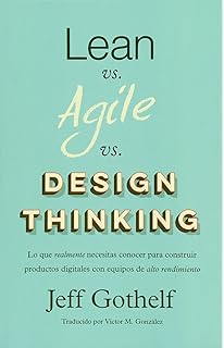 Lean vs Agile vs Design Thinking: Lo que realmente necesitas conocer para construir productos digitales con equipos de alto rendimiento (Spanish Edition)