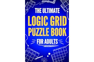 The Ultimate Logic Grid Puzzle Book for Adults: 100 Fun and Challenging Puzzles (Logic Puzzles - The Ultimate Collection)
