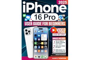 iPhone 16 Pro User Guide for Beginners: The Complete Roadmap to Discover Everything Your iPhone 16, Plus, Pro or Pro Max Can Do. With Clear Instructions and Pro-Level Tips & Techniques