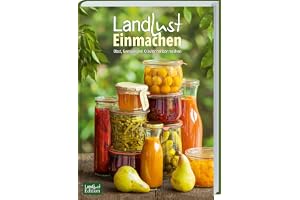 Landlust Einmachen: Obst, Gemüse und Kräuter haltbar machen. Selbstgemachte Vorräte fürs ganze Jahr. Saisonale Rezepte für Sirup, Konfitüre, Chutney, Likör & mehr. Das praktische Landlust-Handbuch.