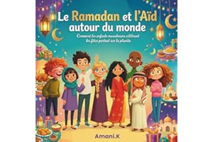Le Ramadan et l'Aïd autour du monde: Comment les enfants musulmans célèbrent les fêtes partout sur la planète- Un livre qui f