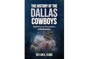 The History of the Dallas Cowboys: And 30 Iconic Personalities of the Franchise