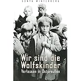 Wir sind die Wolfskinder: Verlassen in Ostpreußen