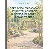 OPERACIONES B&Aacute;SICAS EN INSTALACI&Oacute;N DE JARDINES, PARQUES Y ZONAS VERDES: MANUAL TE&Oacute;RICO (Manuales y cuadernos de CFGB Agrojard