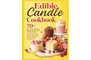 Edible Candle Cookbook: 70+ Easy Sweet & Buttery Recipes for Beautiful Edible Candles, Chocolate Creations, Dessert, Charcuterie Boards, Holiday Gifts & Show-Stopping Entertaining