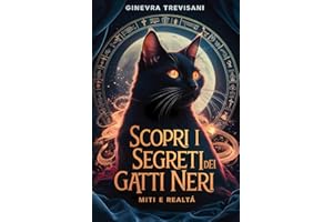 Scopri i Segreti dei Gatti Neri: Miti e Realtà: La verità dietro le leggende sui gatti neri (Arcani, Magia e Miti: Tradizioni e Racconti di Miti, Magia, Leggende e Mistero)