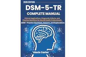 DSM-5-TR COMPLETE MANUAL: Clinical Applications, Diagnostic Criteria, and Practice Questions for Mental Health Professionals