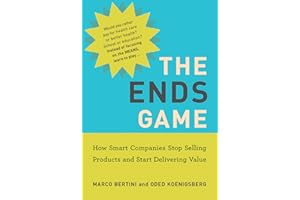 The Ends Game: How Smart Companies Stop Selling Products and Start Delivering Value (Management on the Cutting Edge)
