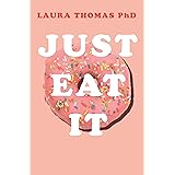 Just Eat It: How Intuitive Eating Can Help You...