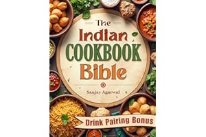 The Indian Cookbook Bible: Easy-to-Follow Recipes that Bring the True Essence of India to Your Kitchen | Master the Art of Indian Cooking to Create Delicious Meals That Wow Every Guest at Your Table