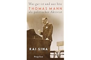 Was gut ist und was böse: Thomas Mann als politischer Aktivist | Platz 3 der Sachbuch-Bestenliste von Die Zeit, Deutschlandfunk und ZDF
