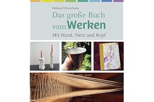 Das große Buch vom Werken: Mit Hand, Herz und Kopf