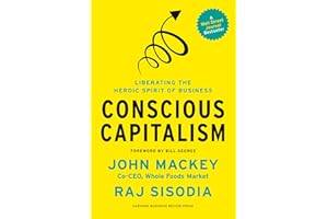 Conscious Capitalism, With a New Preface by the Authors: Liberating the Heroic Spirit of Business
