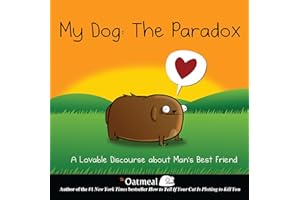 My Dog: The Paradox: A Lovable Discourse about Man's Best Friend (Volume 3) (The Oatmeal)