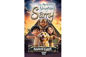 The Mysterious Adventures of Samy 1 - Ancient Egypt: An Exciting Tale of Friendship, Bravery, and Believing in Yourself | Ages 6–12