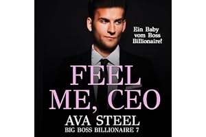 Feel me, CEO!: Ein Baby vom Boss Billionaire: Big Boss Billionaire 7