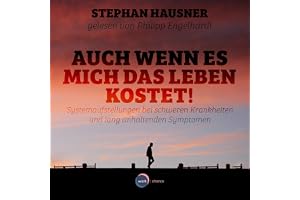 Auch wenn es mich das Leben kostet!: Systemaufstellungen als Lösungshilfe bei Krankheiten und anhaltenden Symptomen