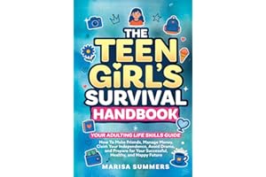 The Teen Girl’s Survival Handbook: Your Adulting Life Skills Guide—How to Make Friends, Manage Money, Claim Your Independence, Avoid Drama, and Prepare for Your Successful, Healthy, and Happy Future