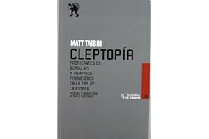 Cleptopía: Fabricantes de burbujas y vampiros financieros en la Era de la Estafa (Desórdenes)