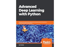 Advanced Deep Learning with Python: Design and implement advanced next-generation AI solutions using TensorFlow and PyTorch