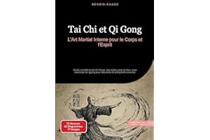Tai Chi et Qi Gong: L'Art Martial Interne pour le Corps et l'Esprit: Guide complet du tai chi chuan, des styles yang et chen, avec exercices de qigong pour débutants et pratiquants avancés