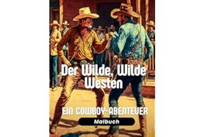 Der Wilde, Wilde Westen - Malbuch - Ein Cowboy-Abenteuer