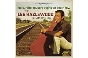 Fools, Rebel Rousers & Girls On Death Row - The Lee Hazlewood Story 1955-1962